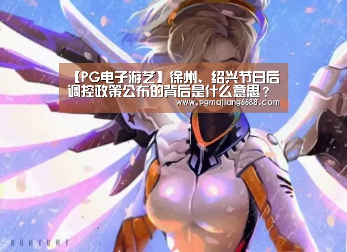 【PG电子游艺】徐州、绍兴节日后调控政策公布的背后是什么意思?(图3) PG麻将官网